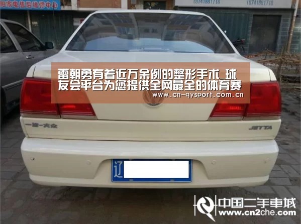 雷朝勇有着近万余例的整形手术_球友会平台为您提供全网最全的体育赛事直播与专业的在线投注服务。高赔率、安全快捷,立即注册体验!(图2) 球友会平台为您提供全网最全的体育赛事直播与专业的在线投注服务。高赔率、安全快捷,立即注册体验!